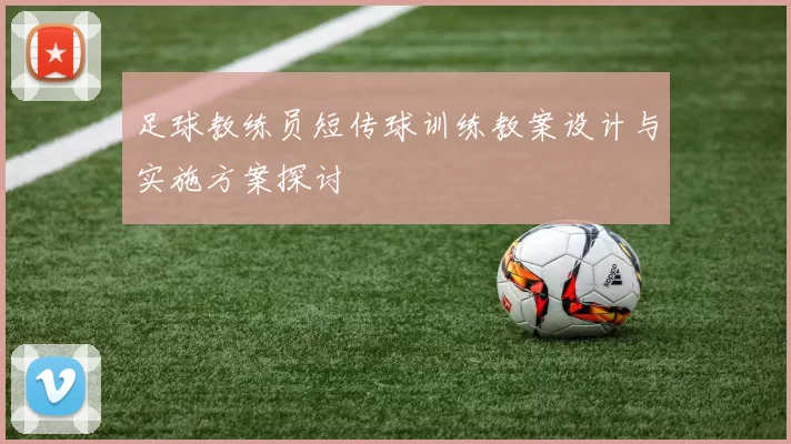 足球教练员短传球训练教案设计与实施方案探讨