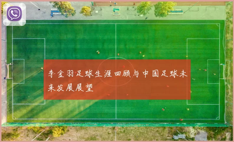 李金羽足球生涯回顾与中国足球未来发展展望