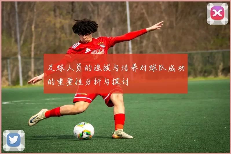 足球人员的选拔与培养对球队成功的重要性分析与探讨