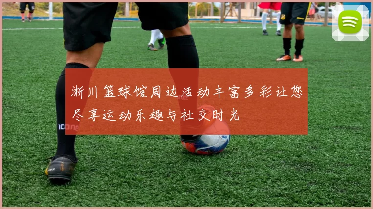 淅川篮球馆周边活动丰富多彩让您尽享运动乐趣与社交时光